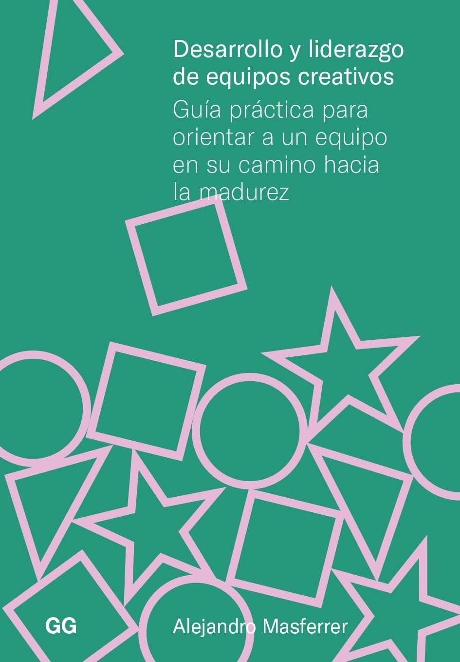 Desarrollo y liderazgo de equipos creativos "Guía práctica para orientar a un equipo en su camino hacia la madurez"