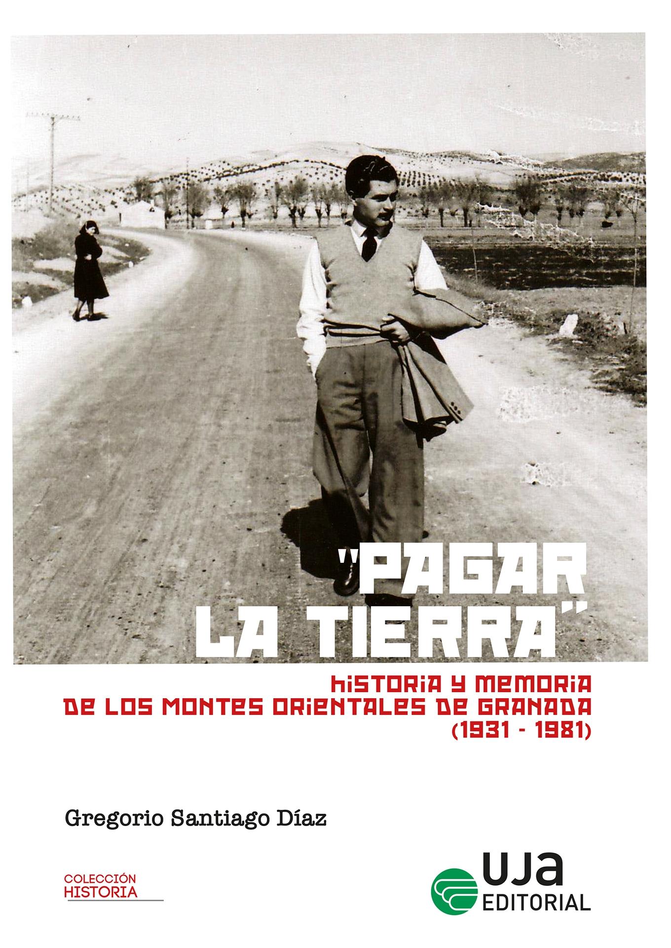"Pagar la tierra" "Historia y memoria de los Montes Orientales de Granada (1931-1981)"