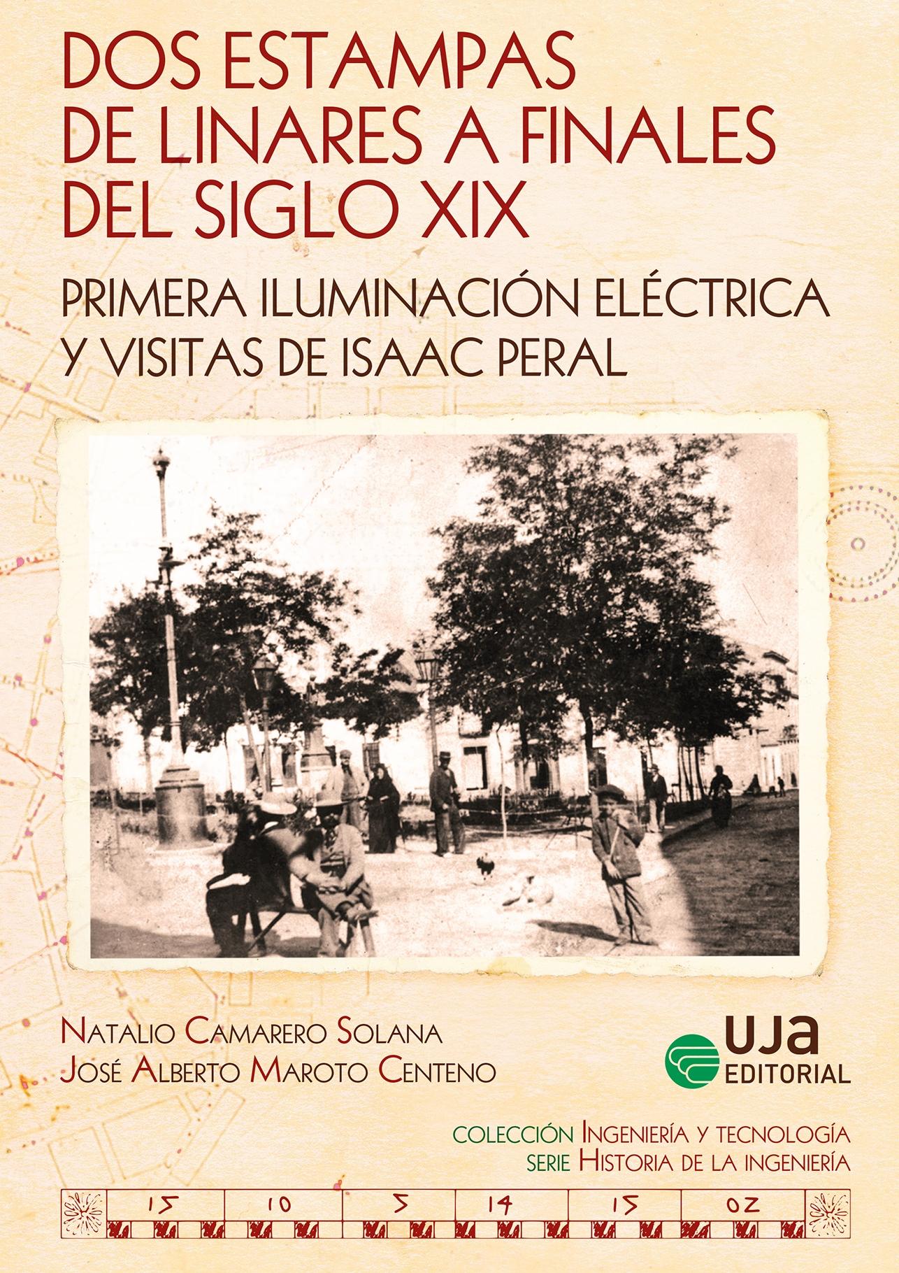 Dos estampas de Linares a finales del siglo XIX "Primera iluminación eléctrica y visitas de Isaac Peral"