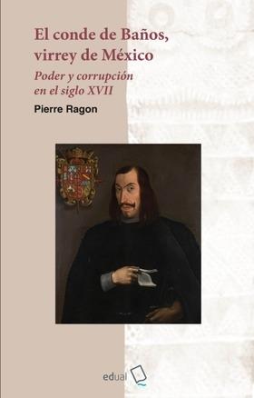 El conde de Baños, virrey de México "Poder y corrupción en el siglo XVII"
