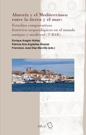 Almería y el Mediterráneo entre la tierra y el mar "Estudios comparativos histórico-arqueológicos en el mundo antiguo y medieval"