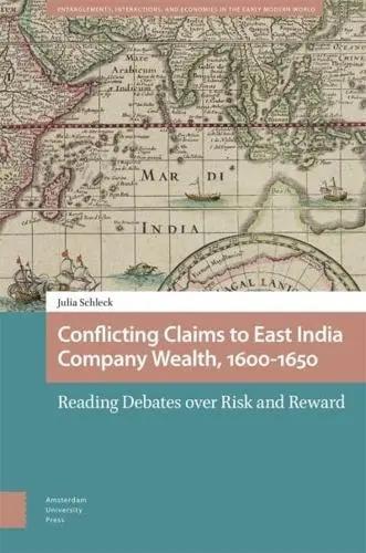 Conflicting Claims to East India Company Wealth, 1600-1650 "Reading Debates Over Risk and Reward"