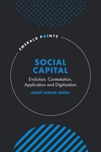 Social Capital "Evolution, Contestation, Application and Digitization"
