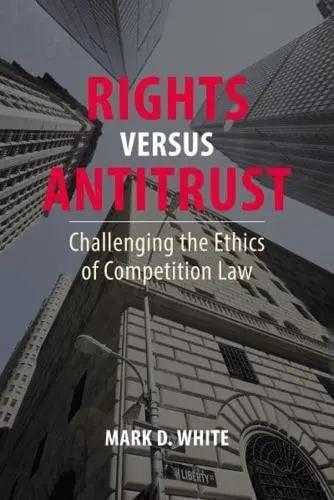 Rights Versus Antitrust "Challenging the Ethics of Competition Law"