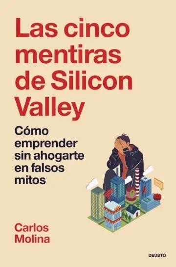 Las cinco mentiras de Silicon Valley "Cómo emprender sin ahogarte en falsos mitos"