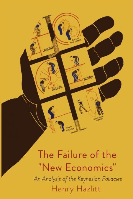 The Failure of the New Economics "An Analysis of the Keynesian Fallacies"