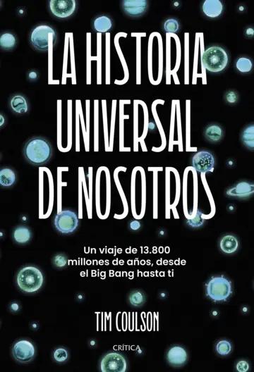 La historia universal de nosotros "Un viaje de 13.800 millones de años, desde el Big Bang hasta ti"