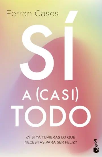 Sí a (casi) todo "¿Y si ya tuvieras lo que necesitas para ser feliz?"