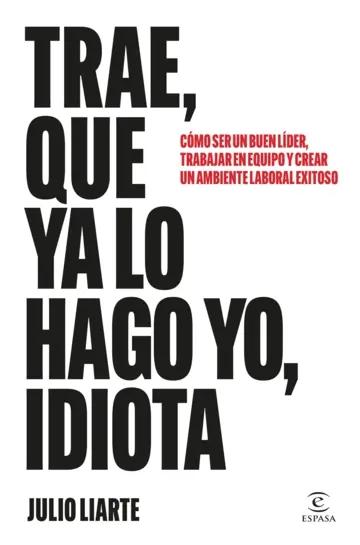 Trae, que ya lo hago yo, idiota "Cómo ser un buen líder, trabajar en equipo y crear un ambiente laboral exitoso"