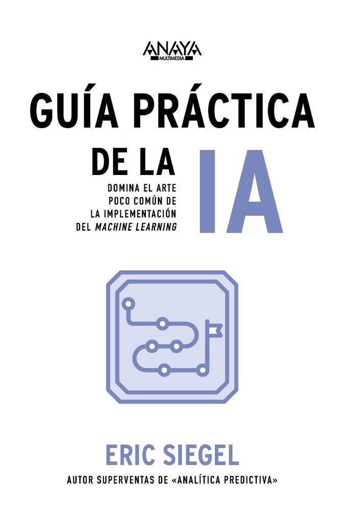 Guía práctica de la IA "Domina el arte poco comun de la implementacion del Machine Learning"