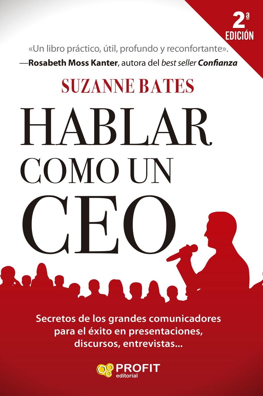 Hablar como un CEO "Secretos de los grandes comunicadores para el éxito en presentaciones, discursos, entrevistas..."