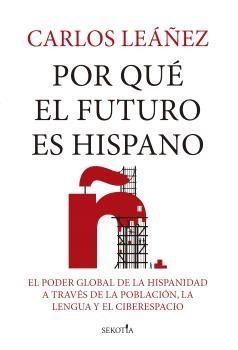 Por qué el futuro es hispano "El poder global de la hispanidad a través de la población, la lengua y el ciberespacio"
