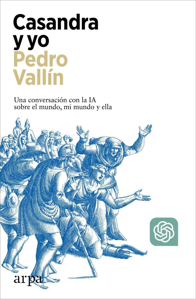 Casandra y yo "Una conversación con la IA sobre el mundo, mi mundo y ella"