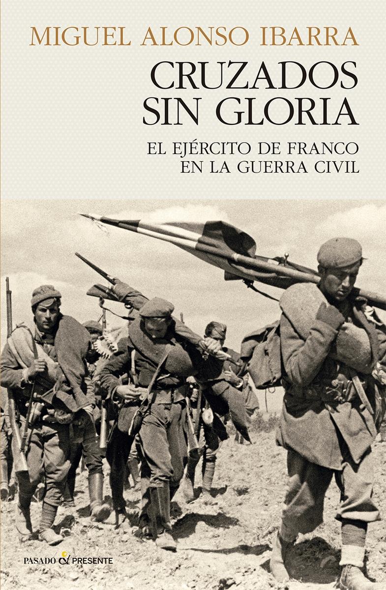 Cruzados sin gloria "El ejército de Franco en la Guerra Civil"