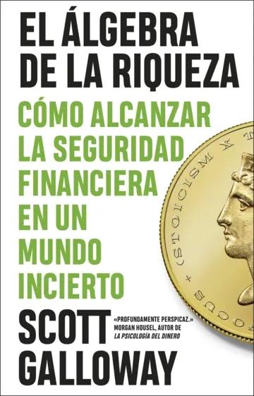 El álgebra de la riqueza "Cómo alcanzar la libertad financiera en un mundo incierto"