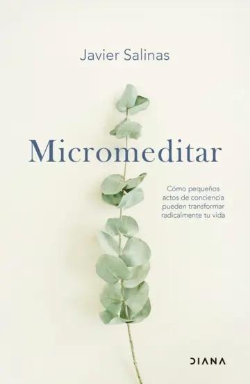 Micromeditar "Cómo pequeños actos de conciencia pueden transformar radicalmente tu vida"