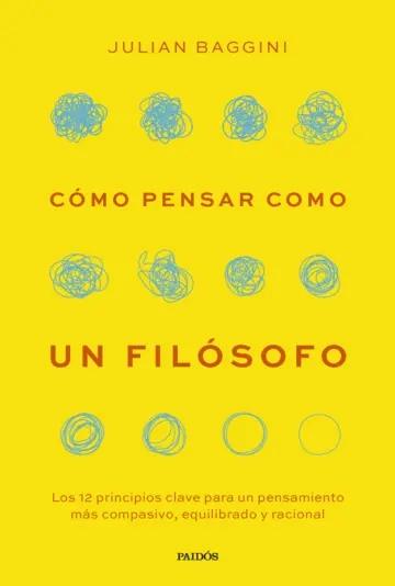 Cómo pensar como un filósofo "Los 12 principios clave para un pensamiento más compasivo, equilibrado y racional"