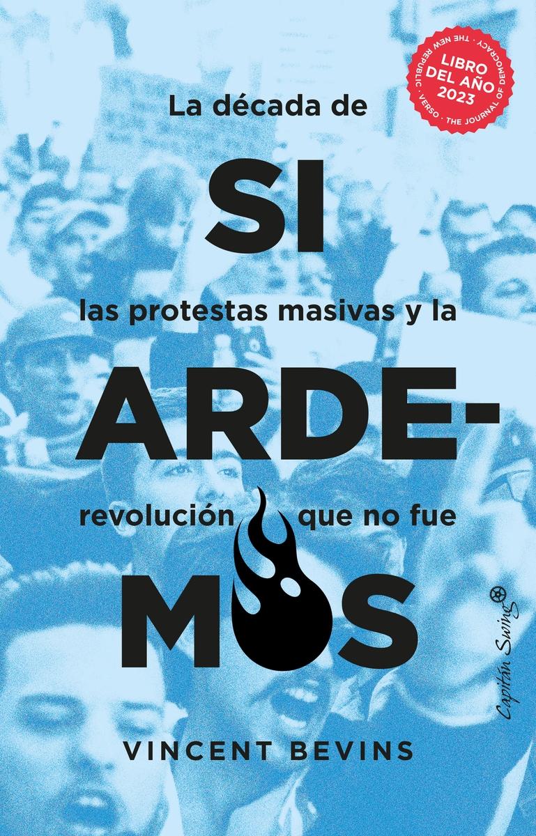 Si ardemos "La década de las protestas masivas y la revolución que no fue"