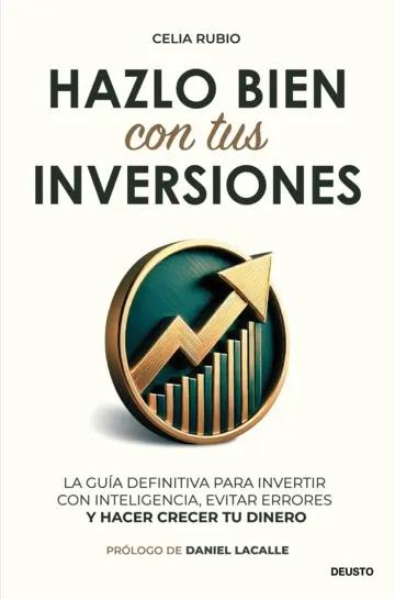 Hazlo bien con tus inversiones "La guía definitiva para invertir con inteligencia, evitar errores y hacer crecer tu dinero"