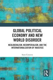 Global Political Economy and New World Disorder "Neoliberalism, Neoimperialism, and the Internationalization of Injustice"