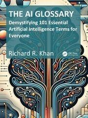 The AI Glossary "Demystifying 101 Essential Artificial Intelligence Terms for Everyone"