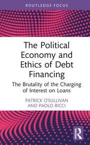 The Political Economy and Ethics of Debt Financing "The Brutality of the Charging of Interest on Loans"