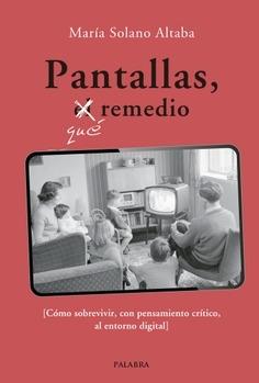 Pantallas, qué remedio "Cómo sobrevivir, con pensamiento crítico, al entorno digital"