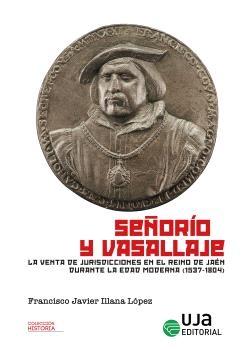 Señorío y vasallaje "La venta de jurisdicciones en el Reino de Jaen durante la Edad Moderna (1537-1804)"