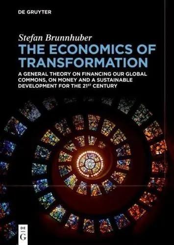 The Economics of Transformation "A General Theory on Financing Our Global Commons, on Money and a Sustainable Development for the 21st Ce"