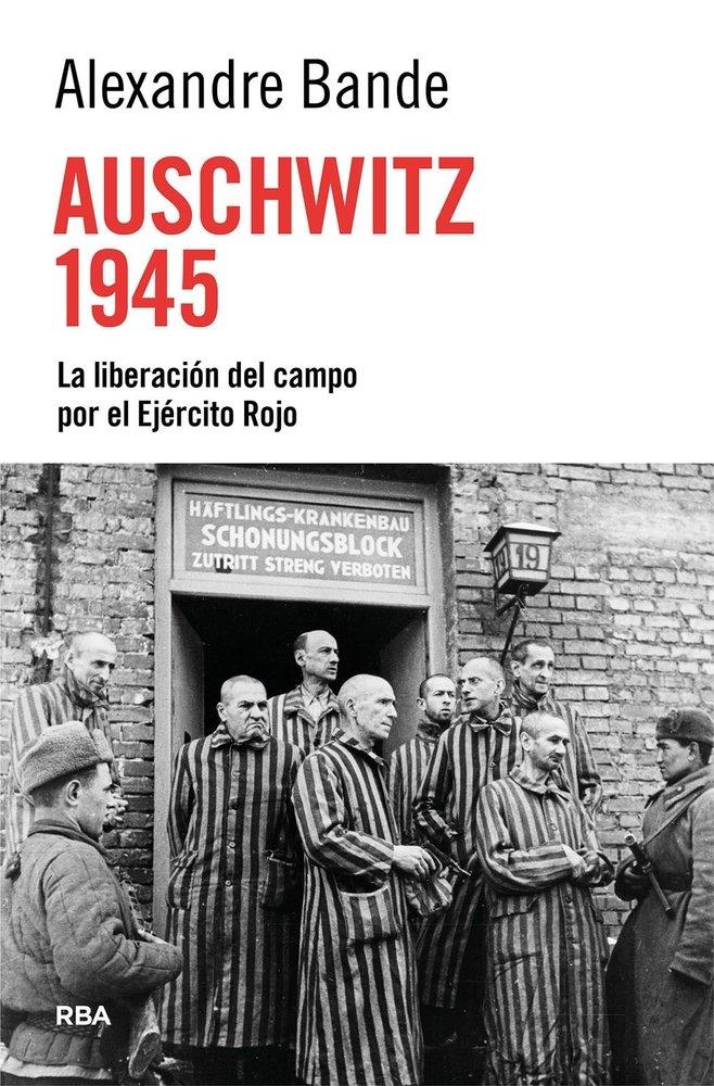 Auschwitz 1945 "La liberación del campo por el Ejército Rojo"