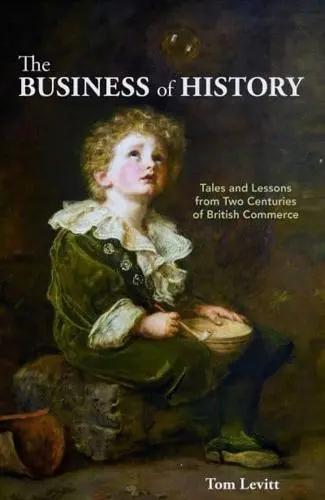 The Business of History "Tales and Lessons from Two Centuries of British Commerce"