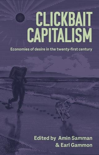 Clickbait capitalism "Economies of desire in the twenty-first century"