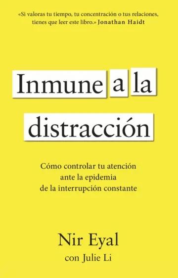 Inmune a la distracción "Cómo controlar tu atención ante la epidemia de la interrupción constante"