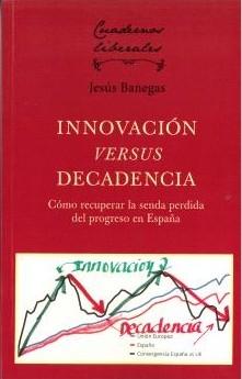 Innovación versus Decadencia "Cómo recuperar la senda perdida del progreso en España"