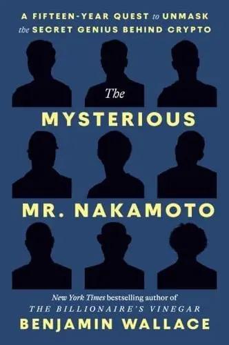 The Mysterious Mr. Nakamoto "A Fifteen-Year Quest to Unmask the Secret Genius Behind Crypto"