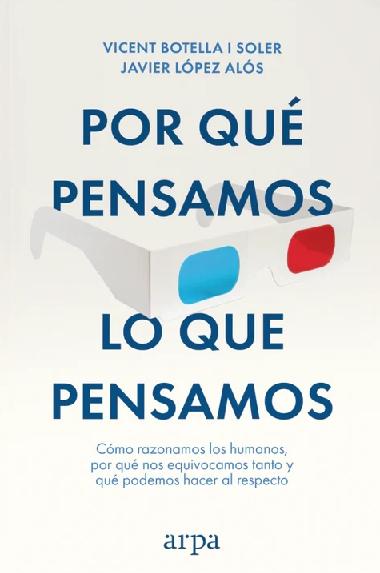 Por qué pensamos lo que pensamos "Cómo razonamos los humanos, por qué nos equivocamos tanto y qué podemos hacer al respecto"