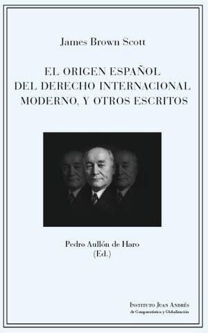 El origen español del derecho internacional moderno y otros escritos