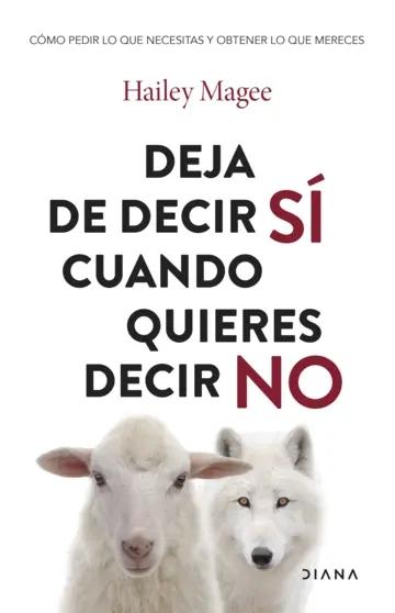 Deja de decir sí cuando quieres decir no "Cómo pedir lo que necesitas y obtener lo que mereces"