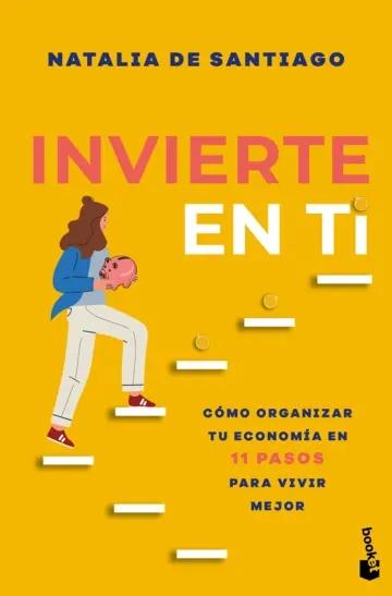 Invierte en tí "Cómo organizar tu economía en 11 pasos para vivir mejor"