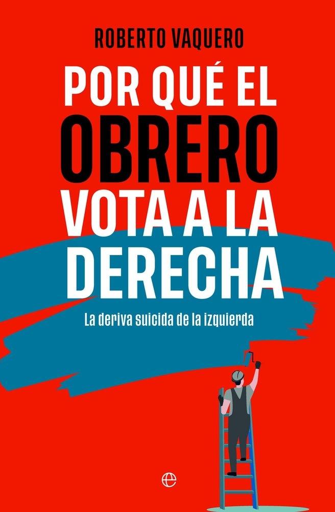 Por qué el obrero vota a la derecha "La deriva suicida de la izquierda"
