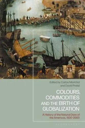 Colours, Commodities and the Birth of Globalization "A History of the Natural Dyes of the Americas, 1500-2000"