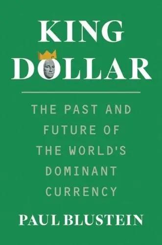 King Dollar "The Past and Future of the World's Dominant Currency"
