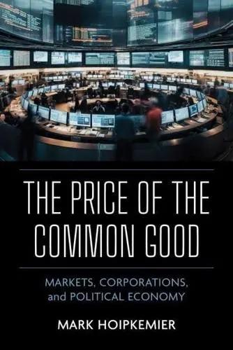 The Price of the Common Good "Markets, Corporations, and Political Economy"
