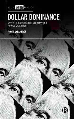 Dollar Dominance "Why It Rules the Global Economy and How to Challenge It"