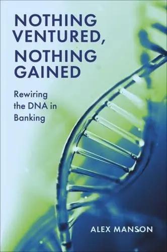 Nothing Ventured, Nothing Gained "Rewiring the Dna in Banking"