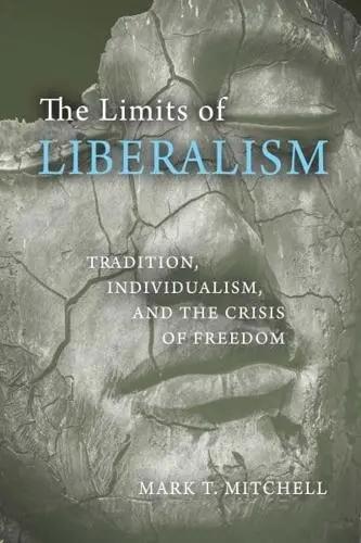 The Limits of Liberalism "Tradition, Individualism, and the Crisis of Freedom"