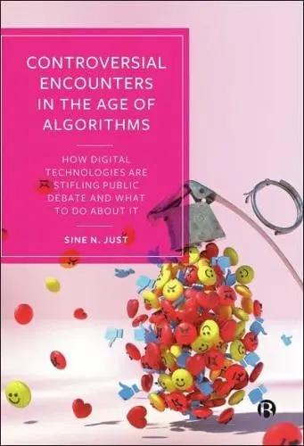 Controversial Encounters in the Age of Algorithms "How Digital Technologies Are Stifling Public Debate and What to Do About It"