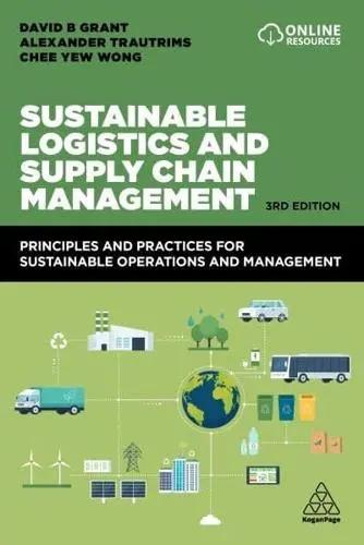Sustainable Logistics and Supply Chain Management "Principles and Practices for Sustainable Operations and Management"