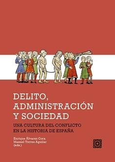 Delito, administración y sociedad "Una cultura del conflicto en la historia de España"