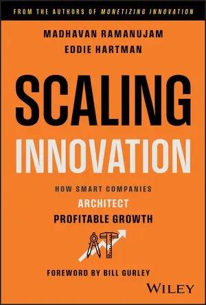 Scaling Innovation "How Smart Companies Architect Profitable Growth"